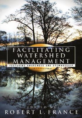 Facilitating Watershed Management: Fostering Awareness and Stewardship by France, Robert L.