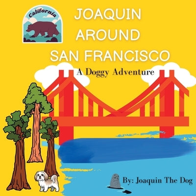 Joaquin Around San Francisco: A Doggy Adventure by Dog, Joaquin The