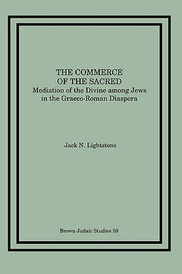 The Commerce of the Sacred: Mediation of the Divine among Jews in the Graeco-Roman Diaspora by Lightstone, Jack N.