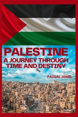 Palestine: A Journey Through Time and Destiny by Jamil, Faisal