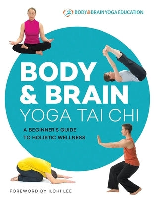 Body & Brain Yoga Tai Chi: A Beginner's Guide to Holistic Wellness by Body &. Brain Yoga Education