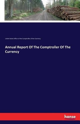 Annual Report Of The Comptroller Of The Currency by U. S. Occ