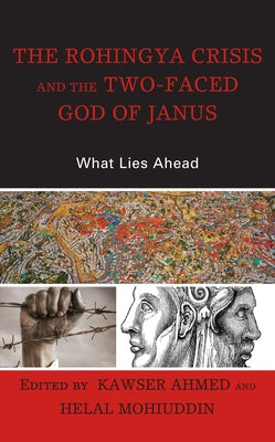 The Rohingya Crisis and the Two-Faced God of Janus: What Lies Ahead by Ahmed, Kawser