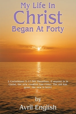 My Life In Christ Began At Forty by English, Avril