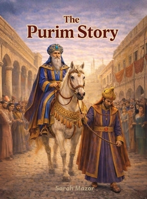 The Purim Story: Heroes, Villains, and an Upside-Down Miracle by Mazor, Sarah