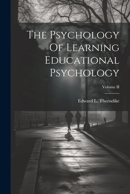 The Psychology Of Learning Educational Psychology; Volume II by Thorndike, Edward L.
