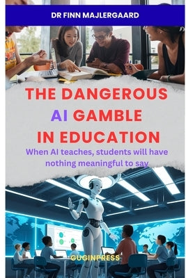 The Dangerous AI Gamble in Education by Majlergaard, Finn