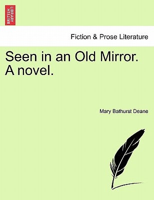 Seen in an Old Mirror. a Novel. by Deane, Mary Bathurst