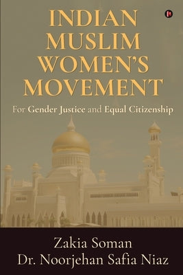 Indian Muslim Women's Movement: For Gender Justice and Equal Citizenship by Dr Noorjehan Safia Niaz