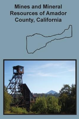 Mines and Mineral Resources of Amador County, California by Carlson, Denton W.