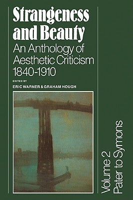 Strangeness and Beauty: Volume 2, Pater to Symons: An Anthology of Aesthetic Criticism 1840 1910 by Hough, Graham