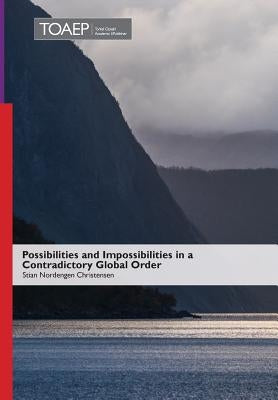 Possibilities and Impossibilities in a Contradictory Global Order by Nordengen Christensen, Stian