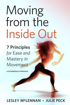 Moving from the Inside Out: 7 Principles for Ease and Mastery in Movement--A Feldenkrais Approach by McLennan, Lesley