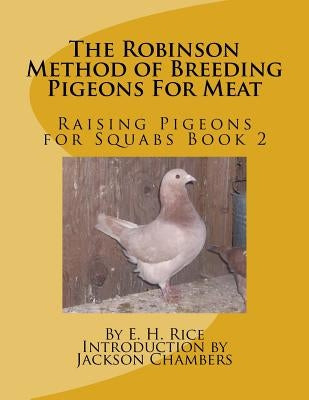 The Robinson Method of Breeding Pigeons For Meat: Raising Pigeons for Squabs Book 2 by Chambers, Jackson