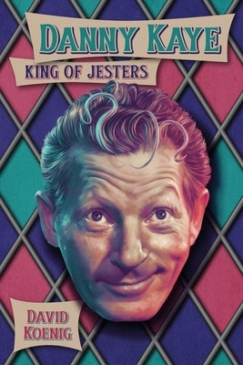 Danny Kaye: King of Jesters by Koenig, David