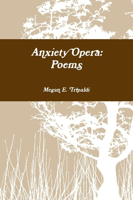 Anxiety Opera: Poems by Tripaldi, Megan E.