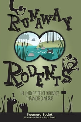 Runaway Rodents: The untold story of Toronto's infamous capybaras by Burek, Dominika