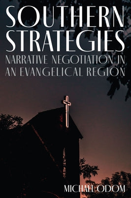 Southern Strategies: Narrative Negotiation in an Evangelical Region by Odom, Michael
