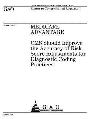 Medicare Advantage: CMS should improve the accuracy of risk score adjustments for diagnostic coding practices: report to congressional requesters. by Office, U. S. Government Accountability