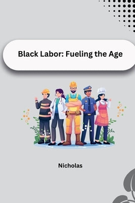 Black Labor: Fueling the Age by Nicholas