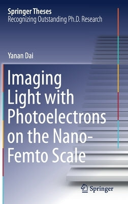 Imaging Light with Photoelectrons on the Nano-Femto Scale by Dai, Yanan