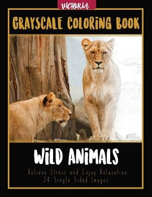 Wild Animals Grayscale Coloring Book: Relieve Stress and Enjoy Relaxation 24 Single Sided Images by Victoria