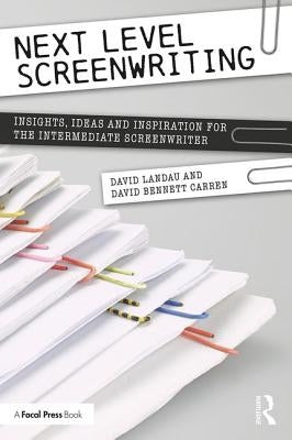 Next Level Screenwriting: Insights, Ideas and Inspiration for the Intermediate Screenwriter by Landau, David