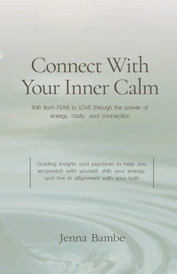 Connect with Your Inner Calm: Shift from FEAR to LOVE through the power of energy, clarity, and connection by Bambe, Jenna