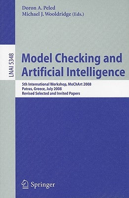 Model Checking and Artificial Intelligence: 5th International Workshop, MoChArt 2008, Patras, Greece, July 21, 2008, Revised Selected and Invited Pape by Peled, Doron a.