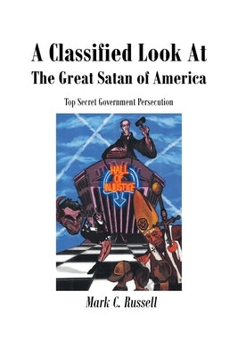A Classified Look At The Great Satan Of America: Top Secret Government Persecution by Russell, Mark C.
