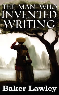 The Man Who Invented Writing by Lawley, Baker