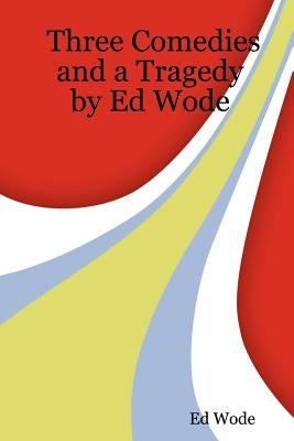 Three Comedies and a Tragedy by Wode, Ed