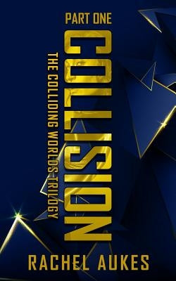 Collision: Part One of the Colliding Worlds Trilogy by Aukes, Rachel