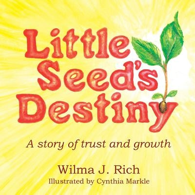 Little Seed's Destiny: A Story of Trust and Growth by Rich, Wilma J.