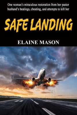 Safe Landing: One woman's miraculous restoration from her pastor husband's beatings, cheating and attemps to kill her by Mason, Elaine M.