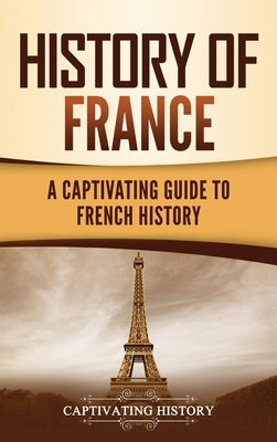 History of France: A Captivating Guide to French History by History, Captivating