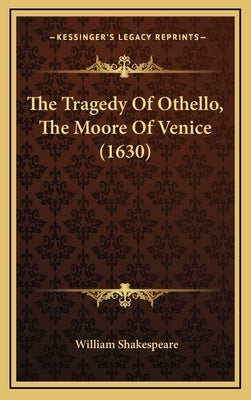 The Tragedy Of Othello, The Moore Of Venice (1630) by Shakespeare, William