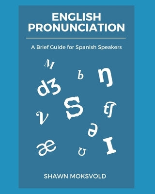 English Pronunciation: A Brief Guide for Spanish Speakers by Moksvold, Shawn