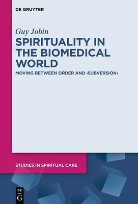 Spirituality in the Biomedical World: Moving Between Order and "Subversion" by Jobin, Guy