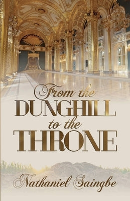 From the Dunghill to the Throne by Saingbe, Nathaniel