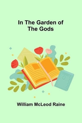 In the Garden of the Gods by McLeod Raine, William