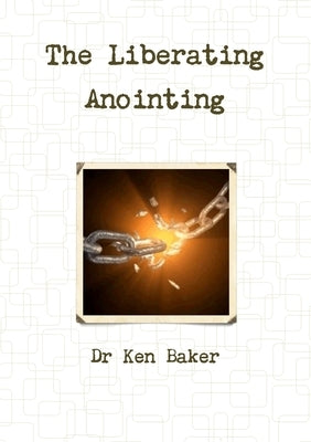 The Liberating Anointing by Baker, Ken