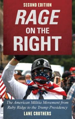Rage on the Right: The American Militia Movement from Ruby Ridge to the Trump Presidency by Crothers, Lane