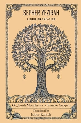 Sepher Yezirah, A Book on Creation: Or, Jewish Metaphysics of Remote Antiquity by Kalisch, Isidor