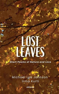 Lost Leaves Short Poems of Nature and Love by Michael Lee Johnson