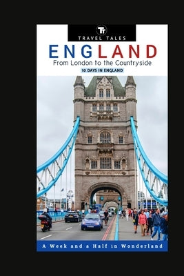 10 Days in England: From London to the Countryside, A Week and a Half in Wonderland by Tales, Travel