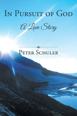 In Pursuit of God: A Love Story by Schuler, Peter