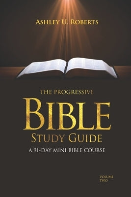 The Progressive Bible Study Guide Volume Two: A 91-Day Mini-Bible Course by Ashley, Roberts Ubani