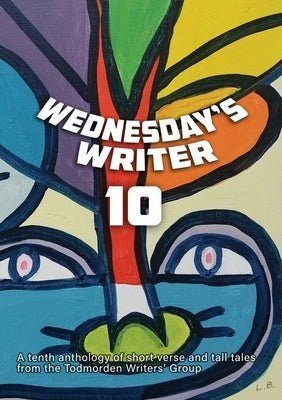 Wednesday's Writer 10 by Group, Todmorden Writers'