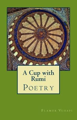 A Cup with Rumi: Poetry by Vehapi, Flamur